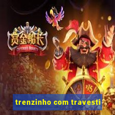 trenzinho com travesti